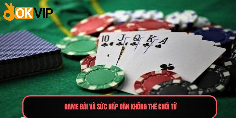 Game bài và sức hấp dẫn không thể chối từ