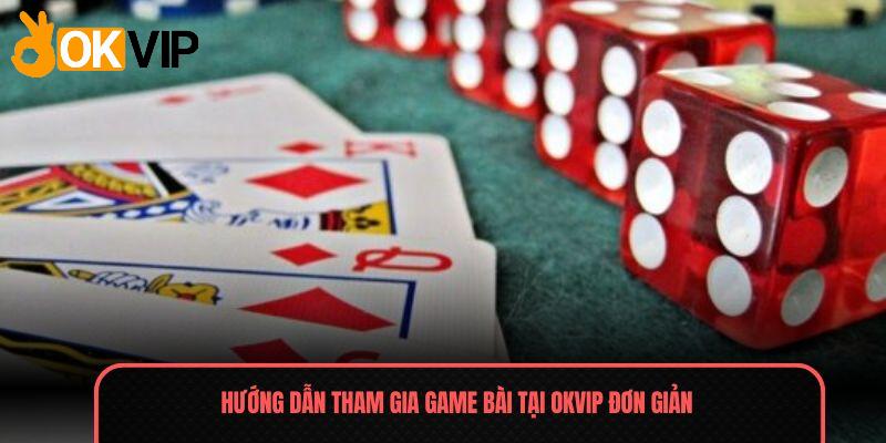 Hướng dẫn tham gia game bài tại OKVIP đơn giản